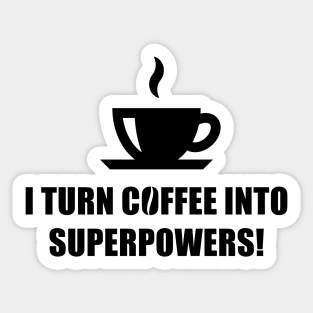 I Turn Coffee Into Superpowers! (Drinking Coffee / Black) Sticker